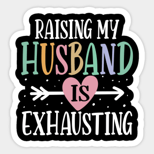 Raising My Husband is Exhausting Sticker